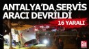 Antalya'da memur servis aracı devrildi 16 yaralı var