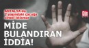 Antalya'da mide bulandıran iddia!