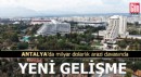 Antalya'da milyar dolarlık arazi davasında yeni gelişme