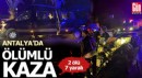 Antalya'da ölümlü kaza: 2 ölü, 7 yaralı