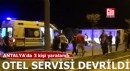 Antalya'da otel servisi devrildi: 3 yaralı