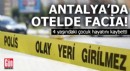 Antalya'da otelde facia! 4 yaşındaki çocuk hayatını kaybetti
