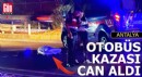 Antalya'da otobüs kazası can aldı!