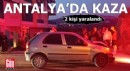 Antalya'da otomobil ile kamyonet çarpıştı: 2 yaralı