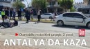 Antalya'da otomobille motosiklet çarpıştı: 2 yaralı