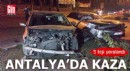 Antalya'da otomobiller çarpıştı: 5 yaralı