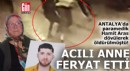 Antalya'da paramedik Hamit Aras'ın annesinden feryat