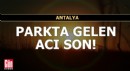 Antalya'da parkta gelen acı son!