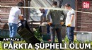Antalya'da parkta şüpheli ölüm!