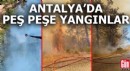Antalya'da peş peşe yangınlar