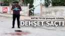 Antalya'da pompalı tüfekle dehşet saçtı