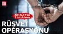 Antalya'da rüşvet operasyonu: 3 tutuklu