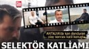 Antalya'da selektör katliamı!