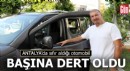 Antalya'da sıfır aldığı otomobil başına dert oldu