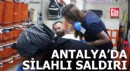 Antalya'da silahlı saldırıda bacağından yaralandı