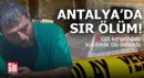 Antalya'da sır ölüm! Göl kenarındaki kulübede ölü bulundu
