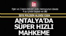 Antalya'da süper hızlı bir mahkeme