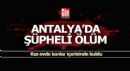 Antalya'da şüpheli ölüm