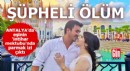 Antalya'da şüpheli ölüm: Eşine ağırlaştırılmış müebbet talebi