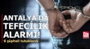 Antalya'da tefecilik alarmı! 6 şüpheli tutuklandı