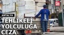 Antalya'da tehlikeli yolculuğa ceza