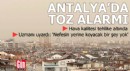 Antalya'da toz alarmı!