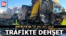 Antalya'da trafikte dehşet! TIR alev alev yandı