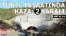 Antalya'da tünel inşaatında kaza: 2 işçi yaralandı