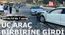 Antalya'da üç araç birbirine girdi: 7 yaralı