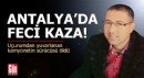 Antalya'da uçurumdan yuvarlanan kamyonetin sürücüsü öldü