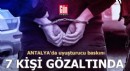 Antalya'da uyuşturucu baskınına 7 gözaltı