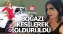 Antalya'da vahşet; boğazı kesilerek öldürüldü