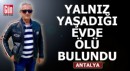 Antalya'da yalnız yaşadığı evde ölü bulundu