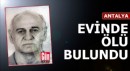 Antalya'da yalnız yaşadığı evinde ölü bulundu