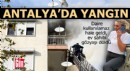 Antalya'da yangın çıkan daire kullanılamaz hale geldi