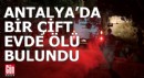 Antalya'da yaşlı çift evlerinde ölü bulundu