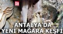 Antalya’da yeni mağara keşfi