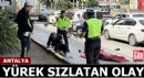 Antalya'da yürek sızlatan olay