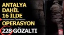 Antalya dahil 16 ilde organize suç örgütlerine yönelik operasyon; 228 gözaltı