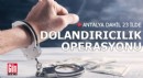 Antalya dahil 23 ilde nitelikli dolandırıcılık operasyonu
