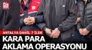 Antalya dahil 7 ilde kara para aklama operasyonu: 14 tutuklama