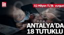 Antalya'daki 52 milyonluk vurguna 18 tutuklama