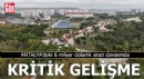 Antalya'daki 6 milyar dolarlık arazi davasında kritik gelişme
