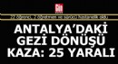 Antalya'daki gezi dönüşü kaza: 25 yaralı