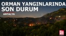 Antalya'daki orman yangınlarında son durum