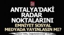 Antalya'daki radar noktalarını emniyet önceden sosyal medyadan yayınlasın mı?