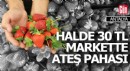 Antalya halinde 30 TL, markette ateş pahası