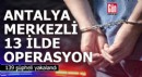 Antalya merkezli 13 ilde 'dolandırıcılık' operasyonu: 139 gözaltı