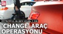 Antalya’nın da dahil olduğu 3 ilde 'change' araç operasyonu