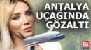Antalya uçağında gözaltı